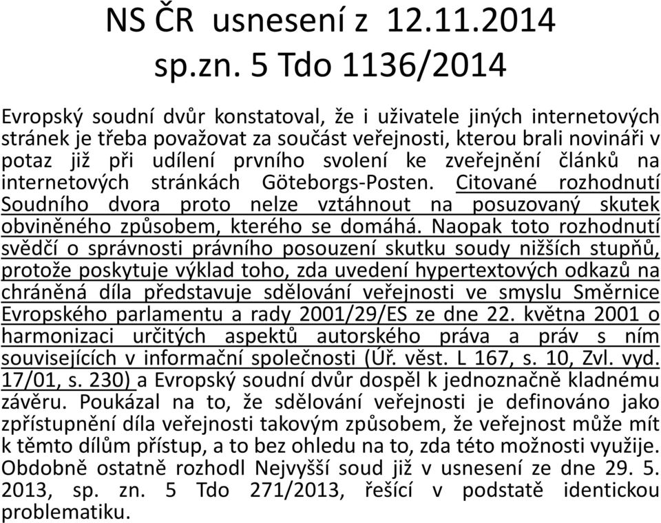 ke zveřejnění článků na internetových stránkách Göteborgs-Posten. Citované rozhodnutí Soudního dvora proto nelze vztáhnout na posuzovaný skutek obviněného způsobem, kterého se domáhá.