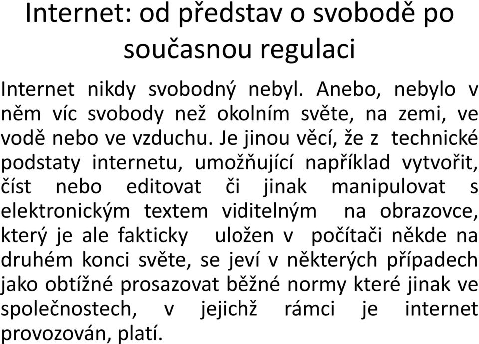 Je jinou věcí, že z technické podstaty internetu, umožňující například vytvořit, číst nebo editovat či jinak manipulovat s elektronickým