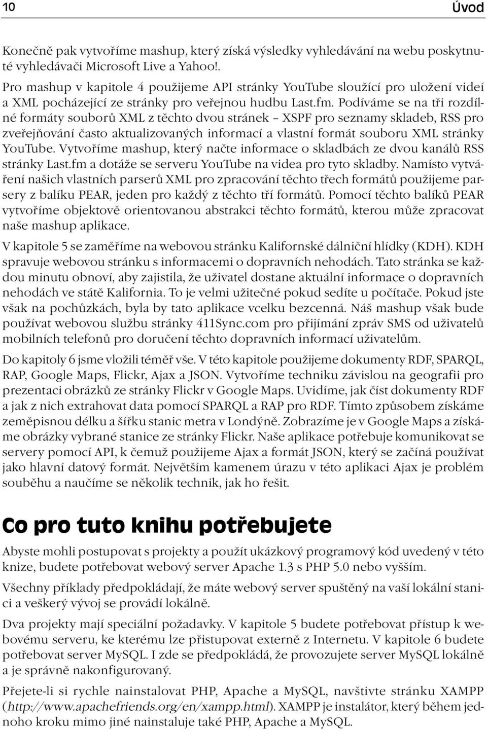 Podíváme se na tři rozdílné formáty souborů XML z těchto dvou stránek XSPF pro seznamy skladeb, RSS pro zveřejňování často aktualizovaných informací a vlastní formát souboru XML stránky YouTube.