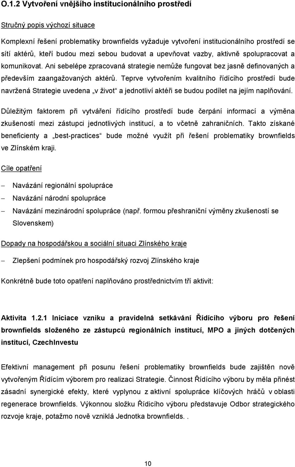 Teprve vytvořením kvalitního řídícího prostředí bude navržená Strategie uvedena v život a jednotliví aktéři se budou podílet na jejím naplňování.