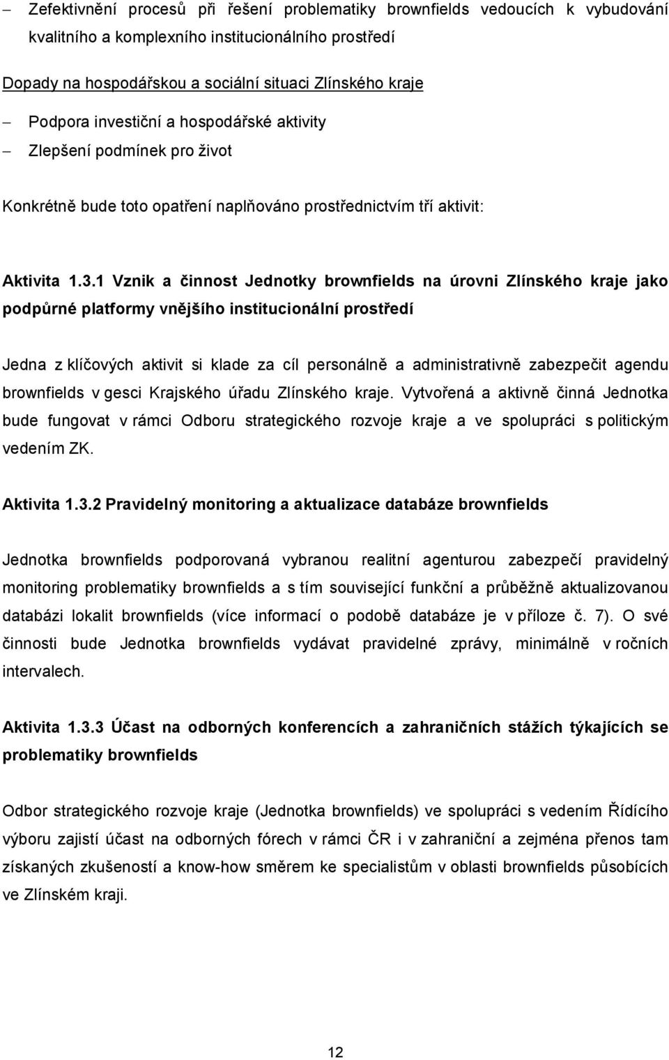 1 Vznik a činnost Jednotky brownfields na úrovni Zlínského kraje jako podpůrné platformy vnějšího institucionální prostředí Jedna z klíčových aktivit si klade za cíl personálně a administrativně