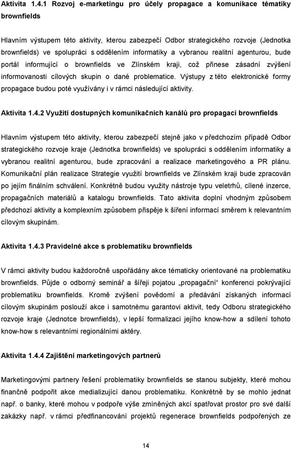 oddělením informatiky a vybranou realitní agenturou, bude portál informující o brownfields ve Zlínském kraji, což přinese zásadní zvýšení informovanosti cílových skupin o dané problematice.