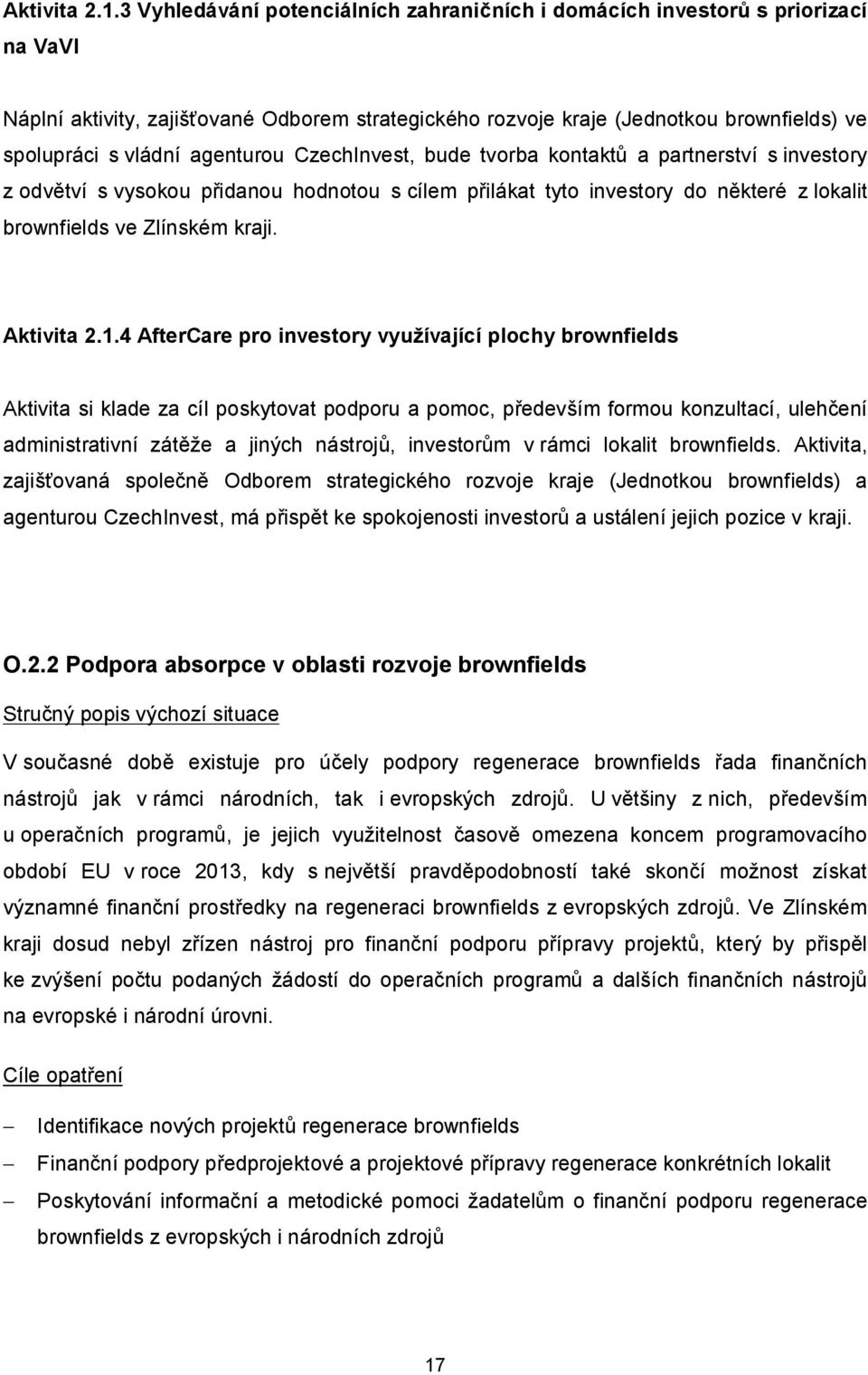 agenturou CzechInvest, bude tvorba kontaktů a partnerství s investory z odvětví s vysokou přidanou hodnotou s cílem přilákat tyto investory do některé z lokalit brownfields ve Zlínském kraji.