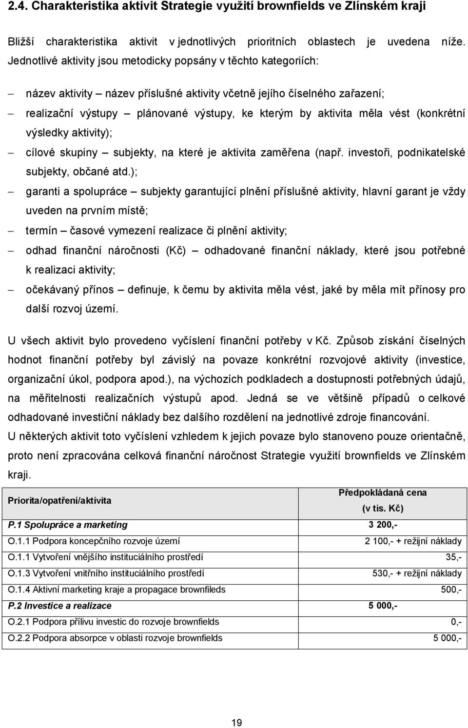 měla vést (konkrétní výsledky aktivity); cílové skupiny subjekty, na které je aktivita zaměřena (např. investoři, podnikatelské subjekty, občané atd.