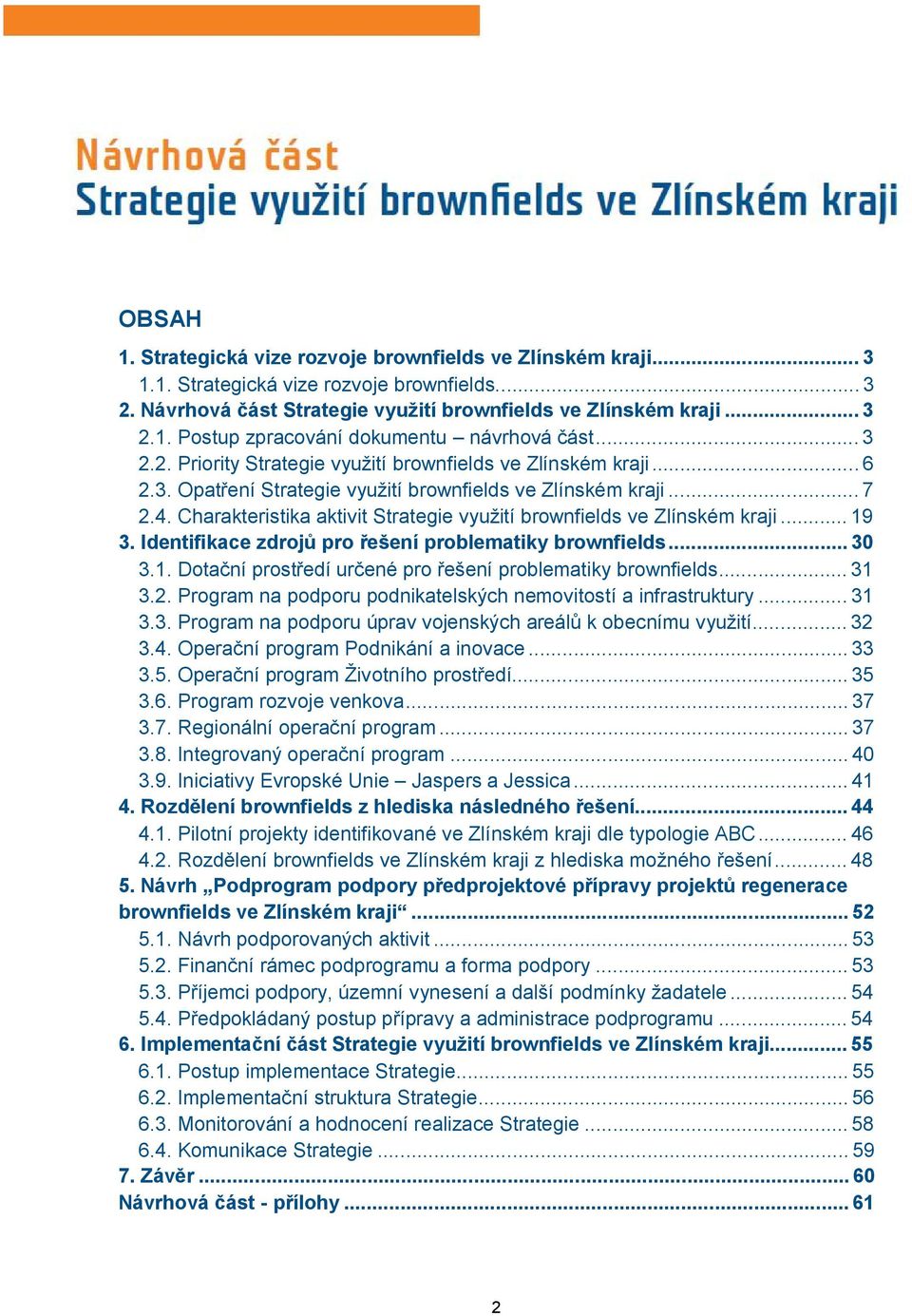 Charakteristika aktivit Strategie využití brownfields ve Zlínském kraji... 19 3. Identifikace zdrojů pro řešení problematiky brownfields... 30 3.1. Dotační prostředí určené pro řešení problematiky brownfields.