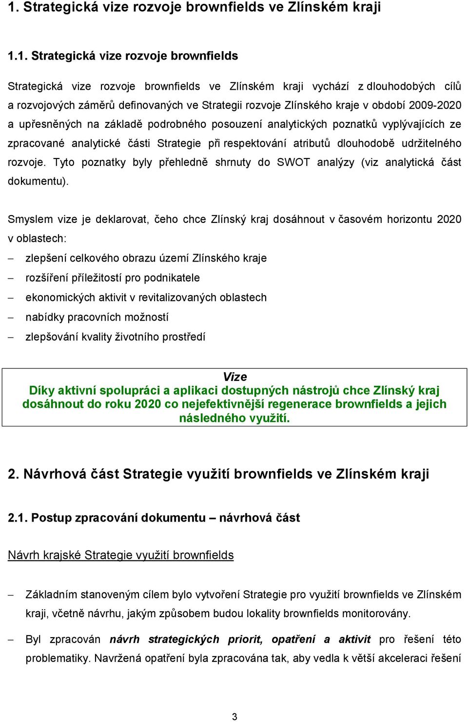 při respektování atributů dlouhodobě udržitelného rozvoje. Tyto poznatky byly přehledně shrnuty do SWOT analýzy (viz analytická část dokumentu).