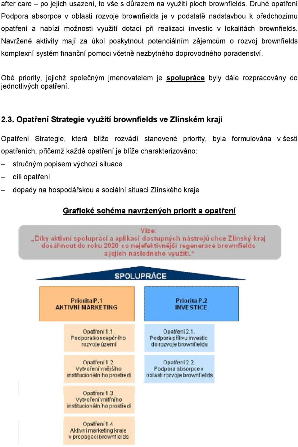 Navržené aktivity mají za úkol poskytnout potenciálním zájemcům o rozvoj brownfields komplexní systém finanční pomoci včetně nezbytného doprovodného poradenství.