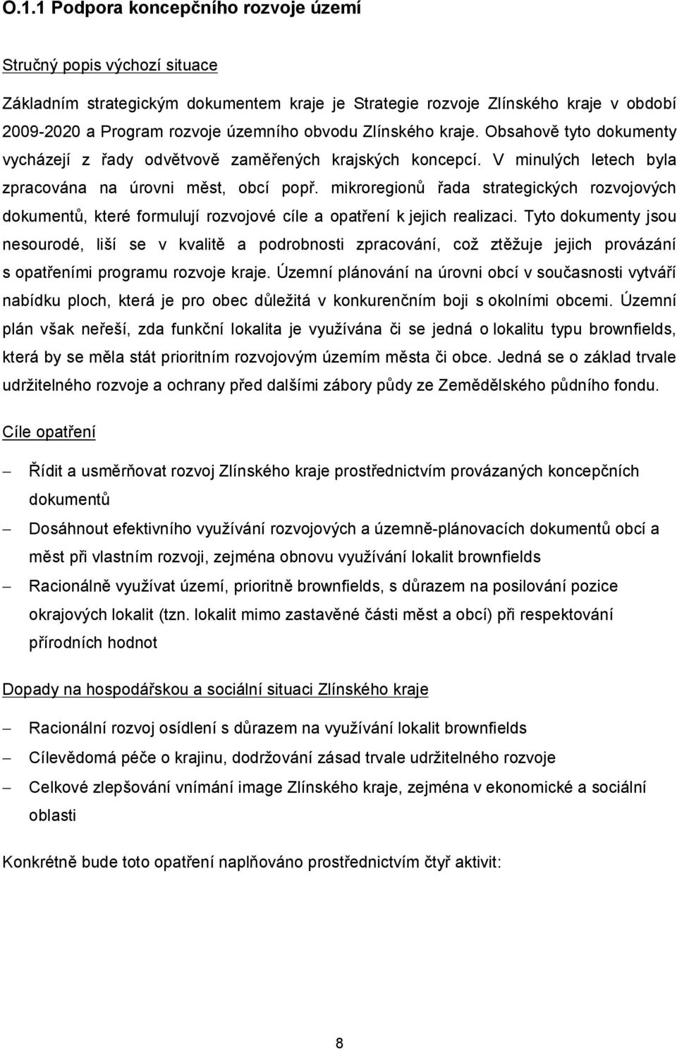 mikroregionů řada strategických rozvojových dokumentů, které formulují rozvojové cíle a opatření k jejich realizaci.