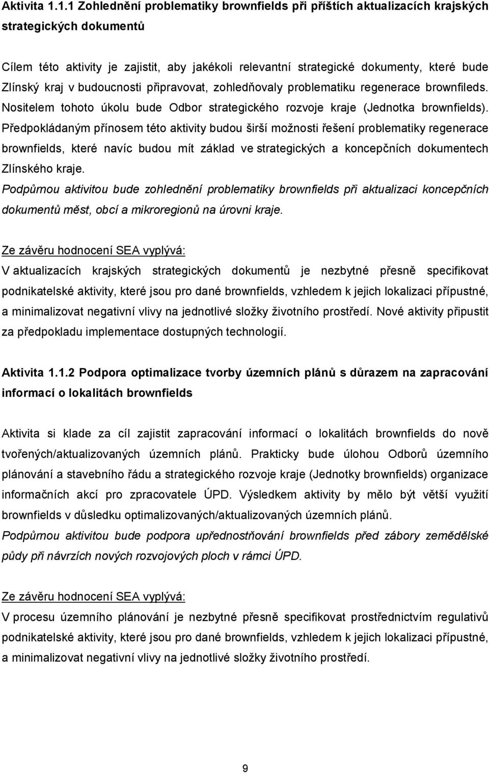 kraj v budoucnosti připravovat, zohledňovaly problematiku regenerace brownfileds. Nositelem tohoto úkolu bude Odbor strategického rozvoje kraje (Jednotka brownfields).