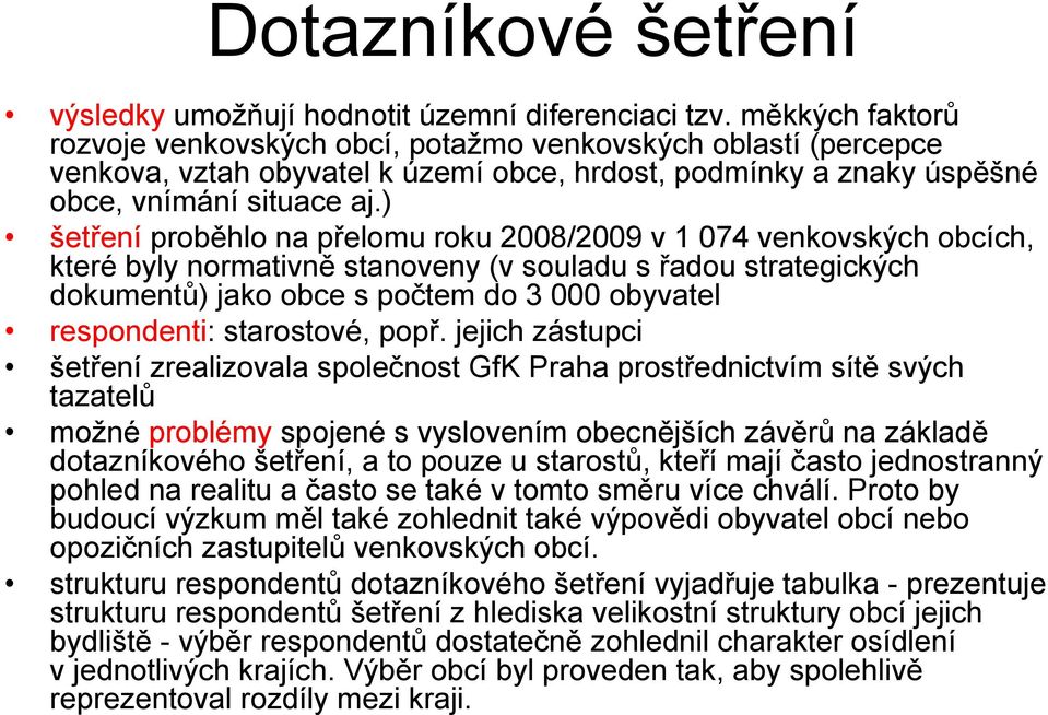 ) šetření proběhlo na přelomu roku 2008/2009 v 1074 venkovských obcích, které byly normativně stanoveny (v souladu s řadou strategických dokumentů) jako obce s počtem do 3 000 obyvatel respondenti: