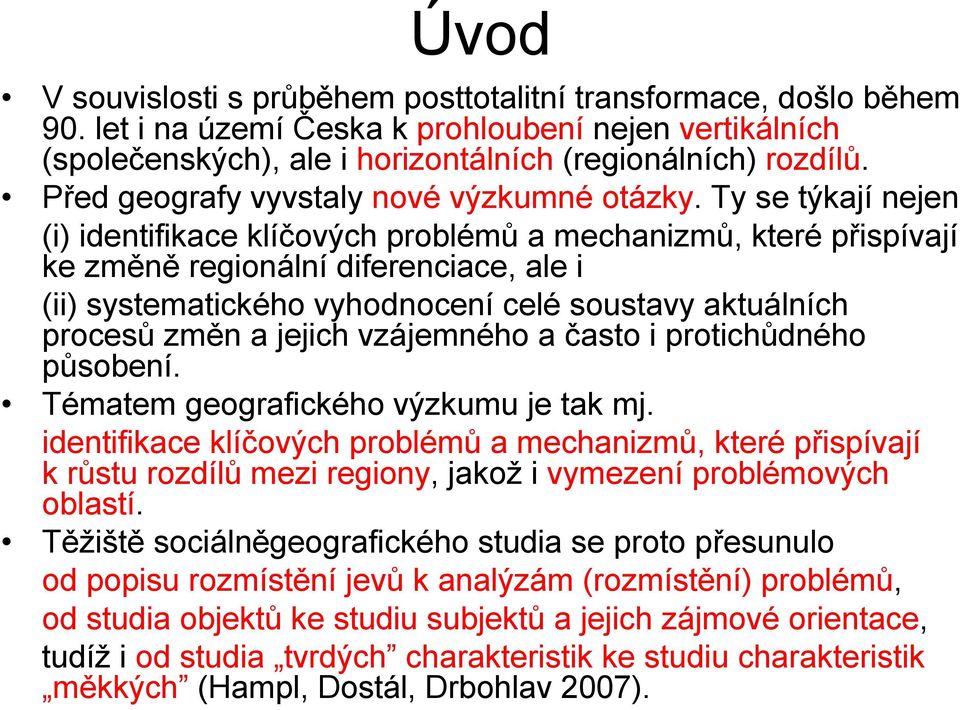 Ty se týkají nejen (i) identifikace klíčových problémů a mechanizmů, které přispívají ke změně regionální diferenciace, ale i (ii) systematického vyhodnocení celé soustavy aktuálních procesů změn a