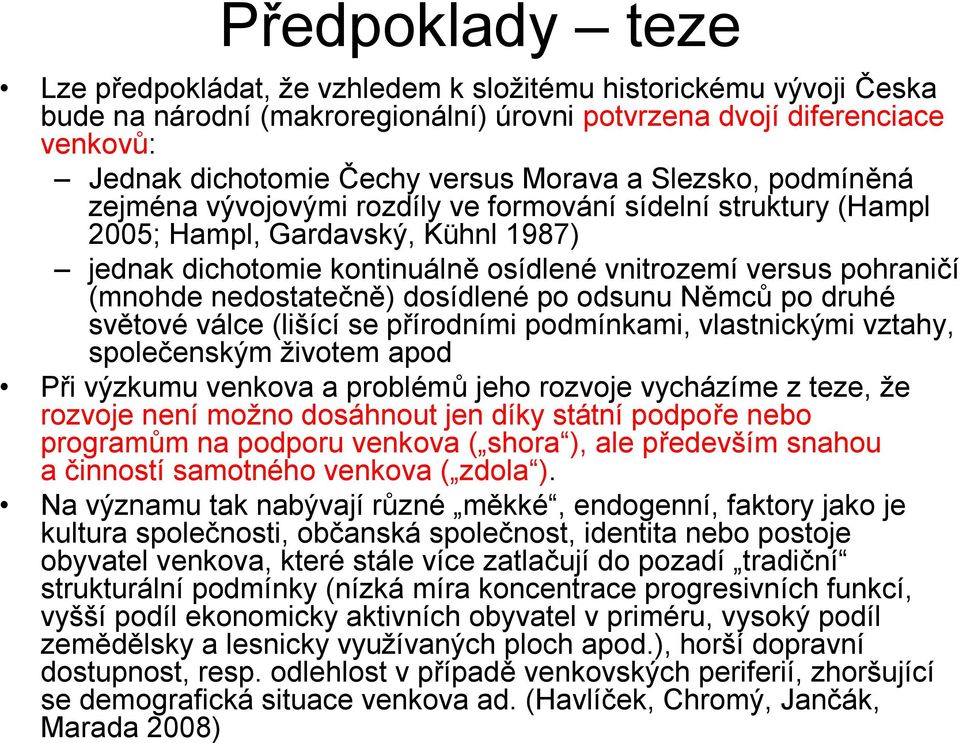 (mnohde nedostatečně) dosídlené po odsunu Němců po druhé světové válce (lišící se přírodními podmínkami, vlastnickými vztahy, společenským životem apod Při výzkumu venkova a problémů jeho rozvoje