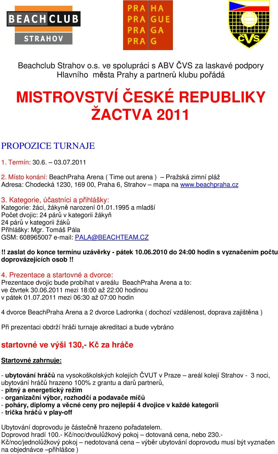 Kategorie, účastníci a přihlášky: Kategorie: žáci, žákyně narození 01.01.1995 a mladší Počet dvojic: 24 párů v kategorii žákyň 24 párů v kategorii žáků Přihlášky: Mgr.