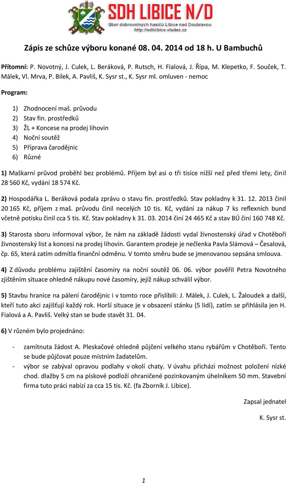 prostředků 3) ŽL + Koncese na prodej lihovin 4) Noční soutěž 5) Příprava čarodějnic 6) Různé ) Maškarní průvod proběhl bez problémů.