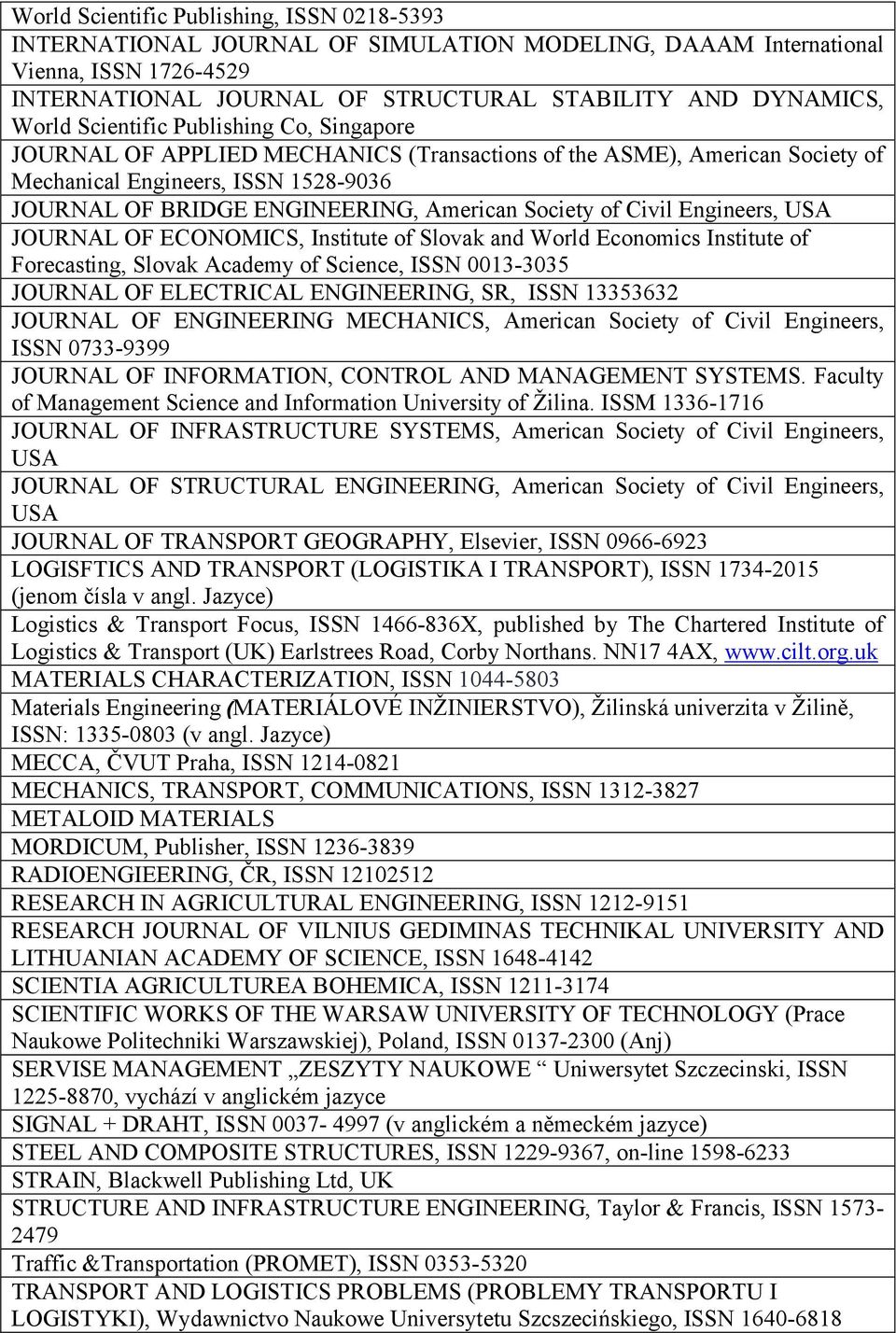 of Civil Engineers, USA JOURNAL OF ECONOMICS, Institute of Slovak and World Economics Institute of Forecasting, Slovak Academy of Science, ISSN 0013-3035 JOURNAL OF ELECTRICAL ENGINEERING, SR, ISSN