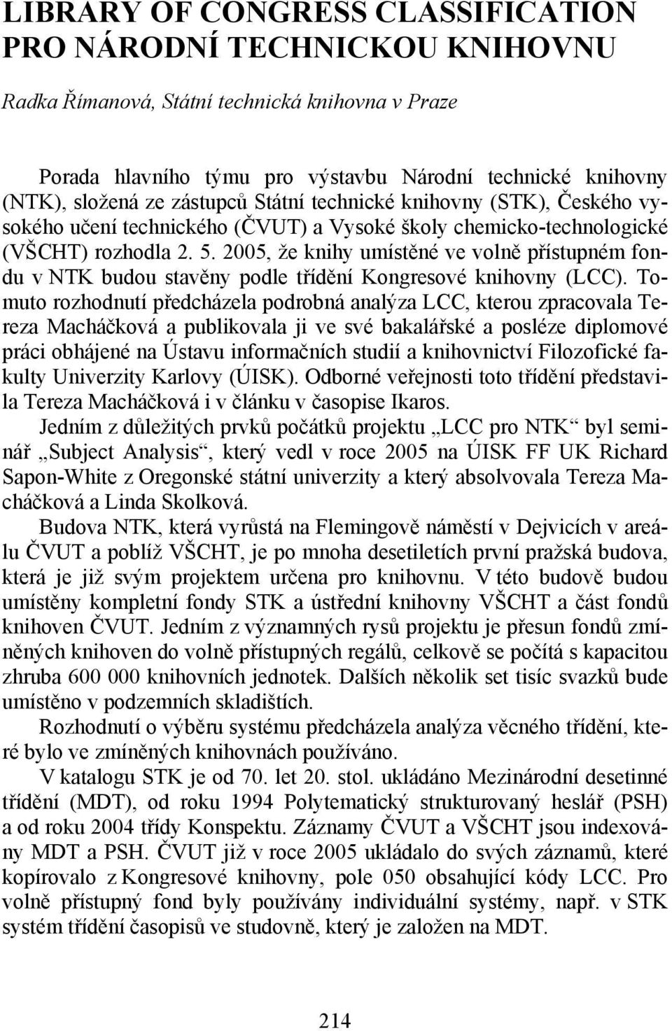 2005, že knihy umístěné ve volně přístupném fondu v NTK budou stavěny podle třídění Kongresové knihovny (LCC).