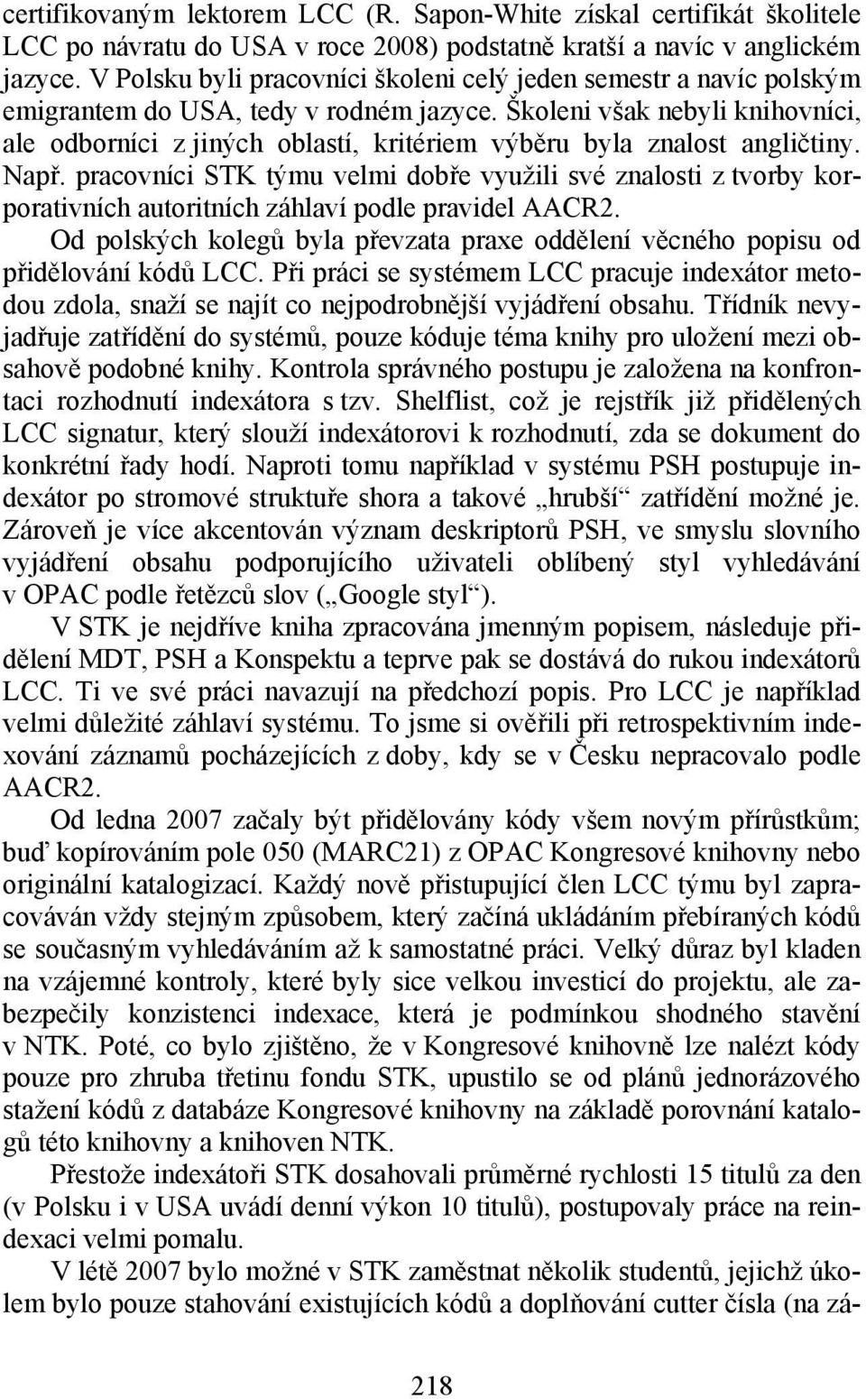 Školeni však nebyli knihovníci, ale odborníci z jiných oblastí, kritériem výběru byla znalost angličtiny. Např.