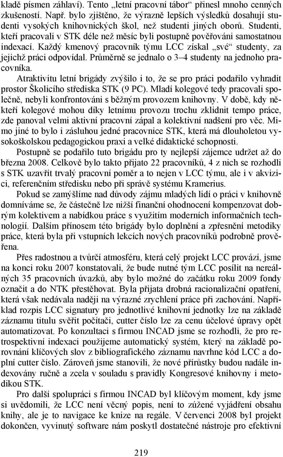 Studenti, kteří pracovali v STK déle než měsíc byli postupně pověřováni samostatnou indexací. Každý kmenový pracovník týmu LCC získal své studenty, za jejichž práci odpovídal.