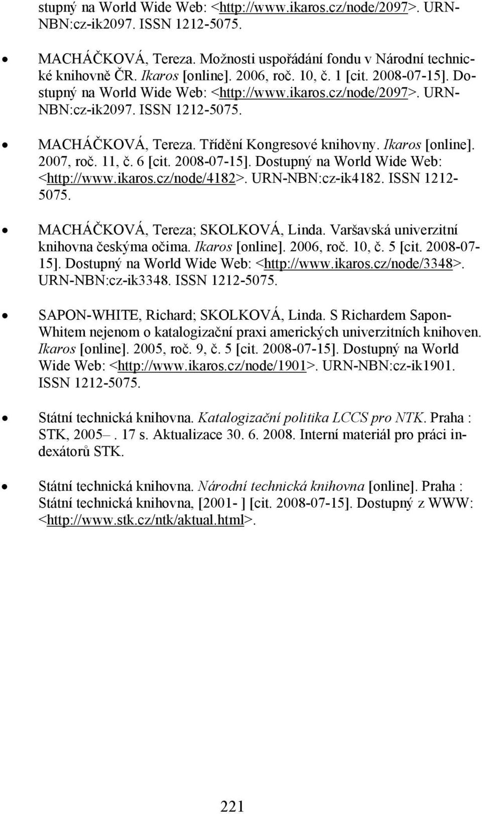 Ikaros [online]. 2007, roč. 11, č. 6 [cit. 2008-07-15]. Dostupný na World Wide Web: <http://www.ikaros.cz/node/4182>. URN-NBN:cz-ik4182. ISSN 1212-5075. MACHÁČKOVÁ, Tereza; SKOLKOVÁ, Linda.