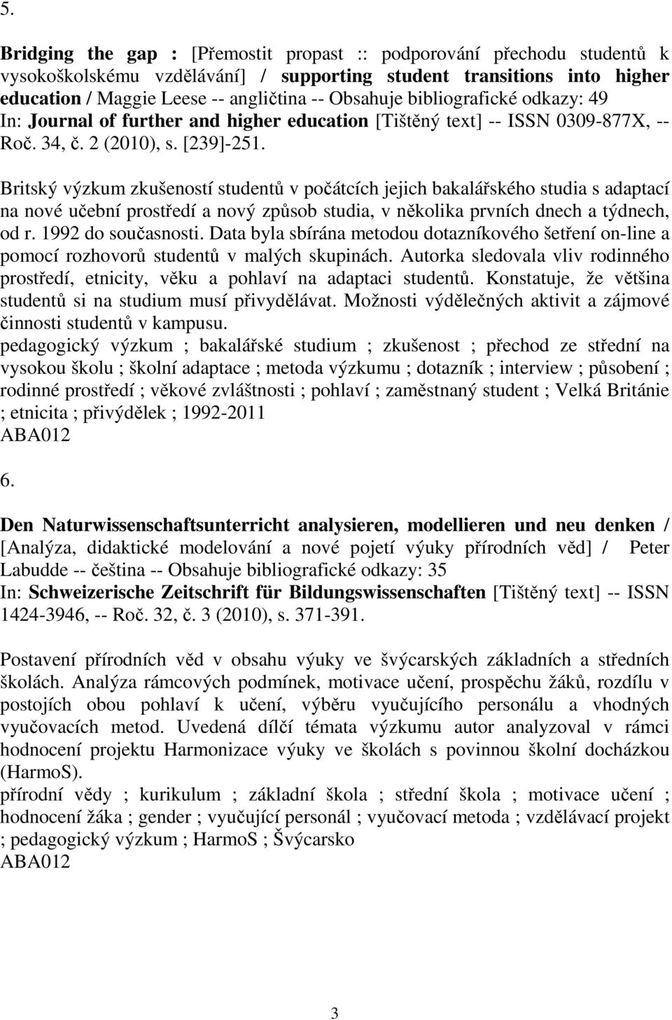 Britský výzkum zkušeností studentů v počátcích jejich bakalářského studia s adaptací na nové učební prostředí a nový způsob studia, v několika prvních dnech a týdnech, od r. 1992 do současnosti.