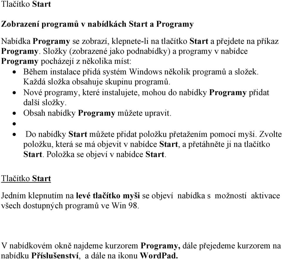 Nové programy, které instalujete, mohou do nabídky Programy přidat další složky. Obsah nabídky Programy můžete upravit. Do nabídky Start můžete přidat položku přetažením pomocí myši.