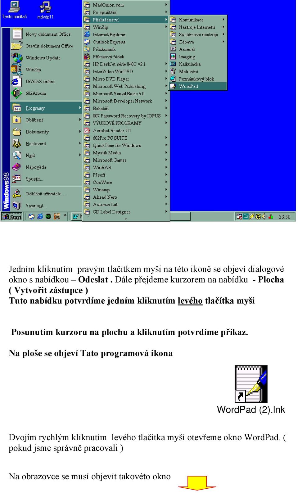 myši Posunutím kurzoru na plochu a kliknutím potvrdíme příkaz. Na ploše se objeví Tato programová ikona WordPad (2).