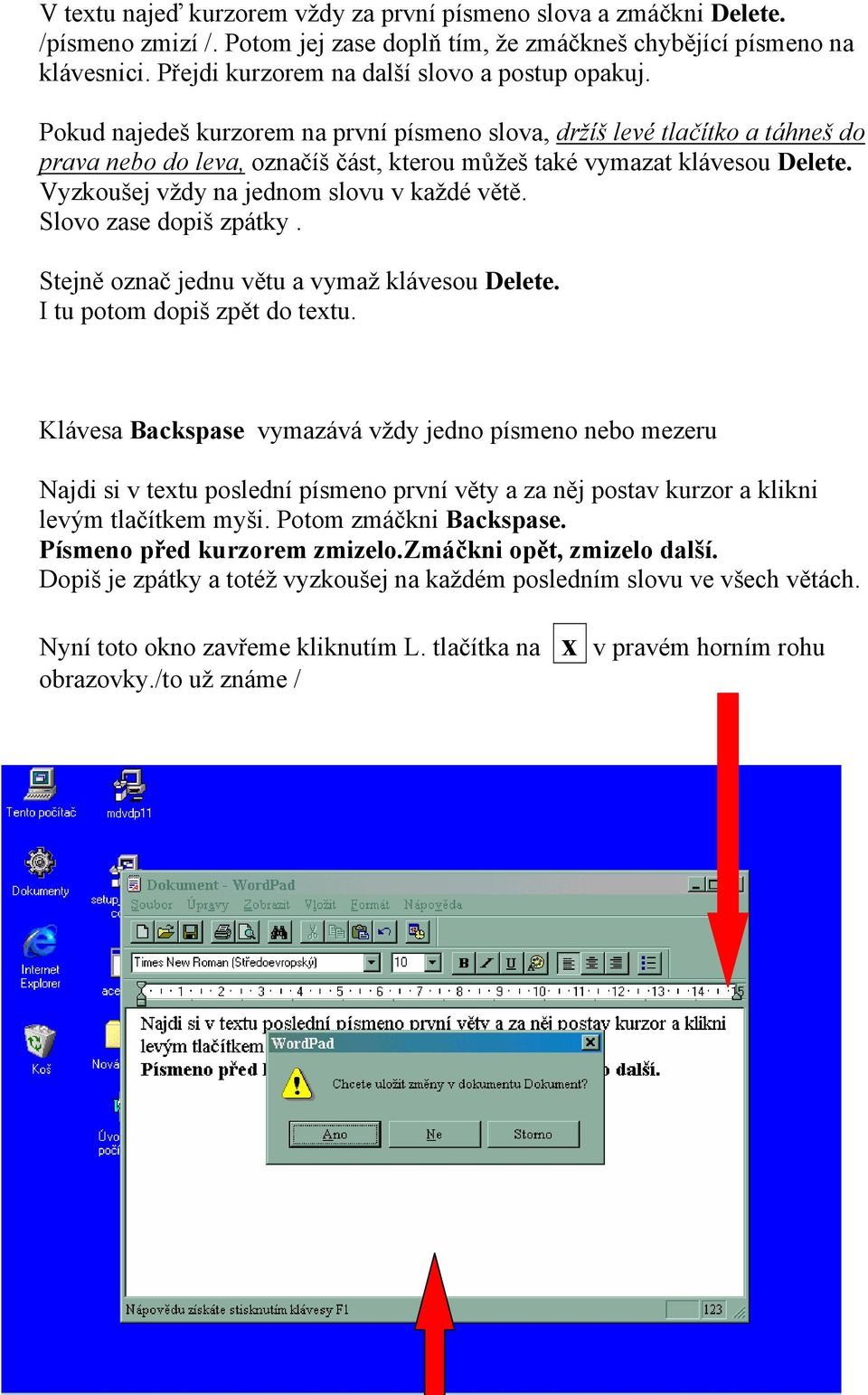 Pokud najedeš kurzorem na první písmeno slova, držíš levé tlačítko a táhneš do prava nebo do leva, označíš část, kterou můžeš také vymazat klávesou Delete. Vyzkoušej vždy na jednom slovu v každé větě.