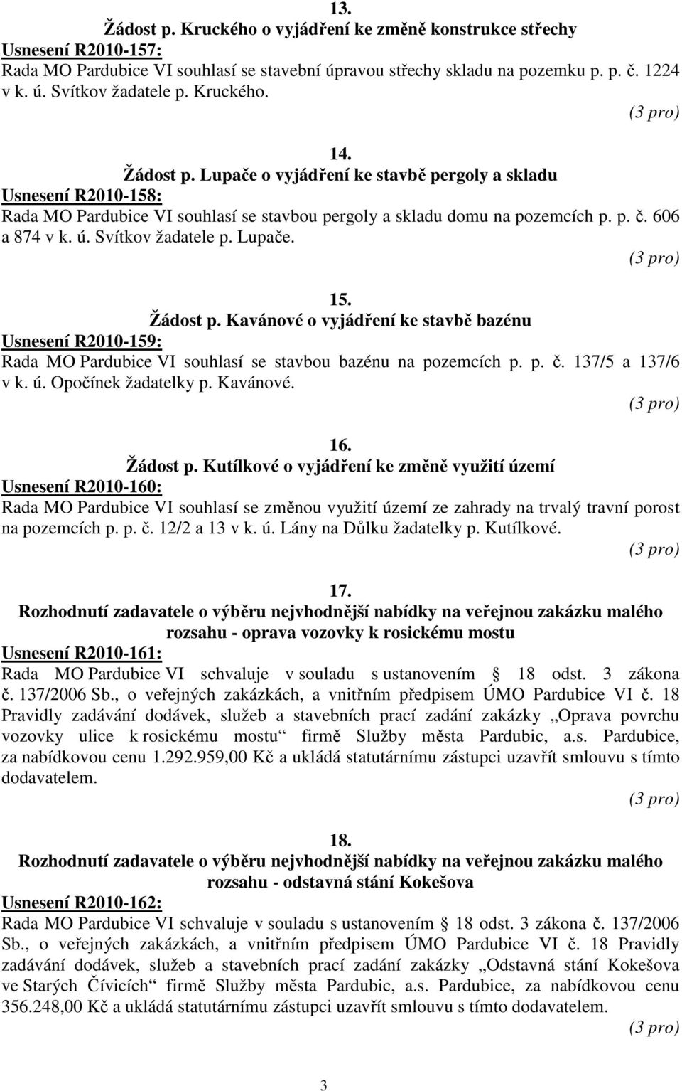 Svítkov žadatele p. Lupače. 15. Žádost p. Kavánové o vyjádření ke stavbě bazénu Usnesení R2010-159: Rada MO Pardubice VI souhlasí se stavbou bazénu na pozemcích p. p. č. 137/5 a 137/6 v k. ú.