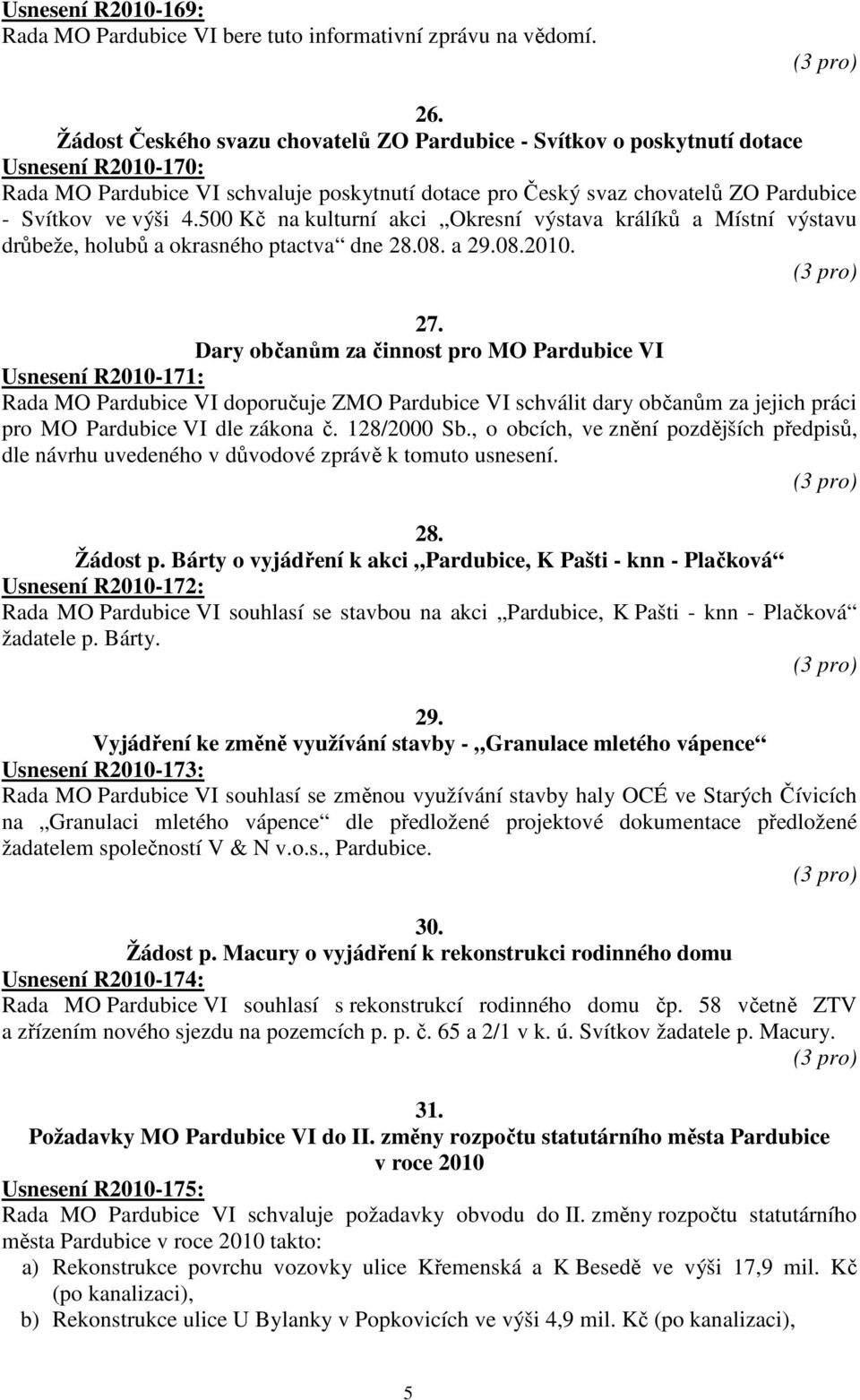 4.500 Kč na kulturní akci Okresní výstava králíků a Místní výstavu drůbeže, holubů a okrasného ptactva dne 28.08. a 29.08.2010. 27.