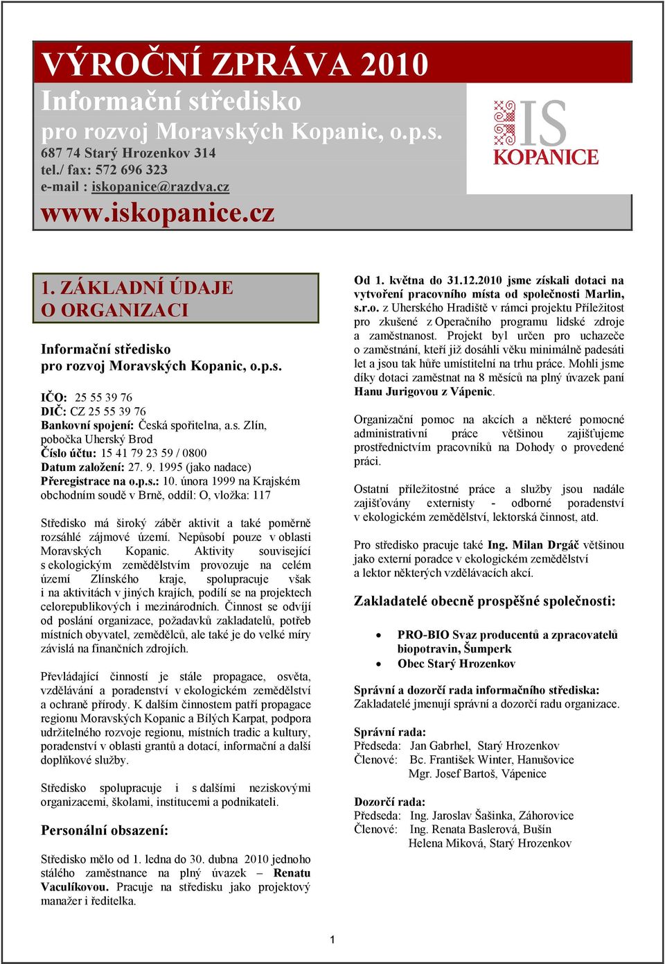 9. 1995 (jak nadace) Přeregistrace na.p.s.: 10. únra 1999 na Krajském bchdním sudě v Brně, ddíl: O, vlžka: 117 Středisk má širký záběr aktivit a také pměrně rzsáhlé zájmvé území.