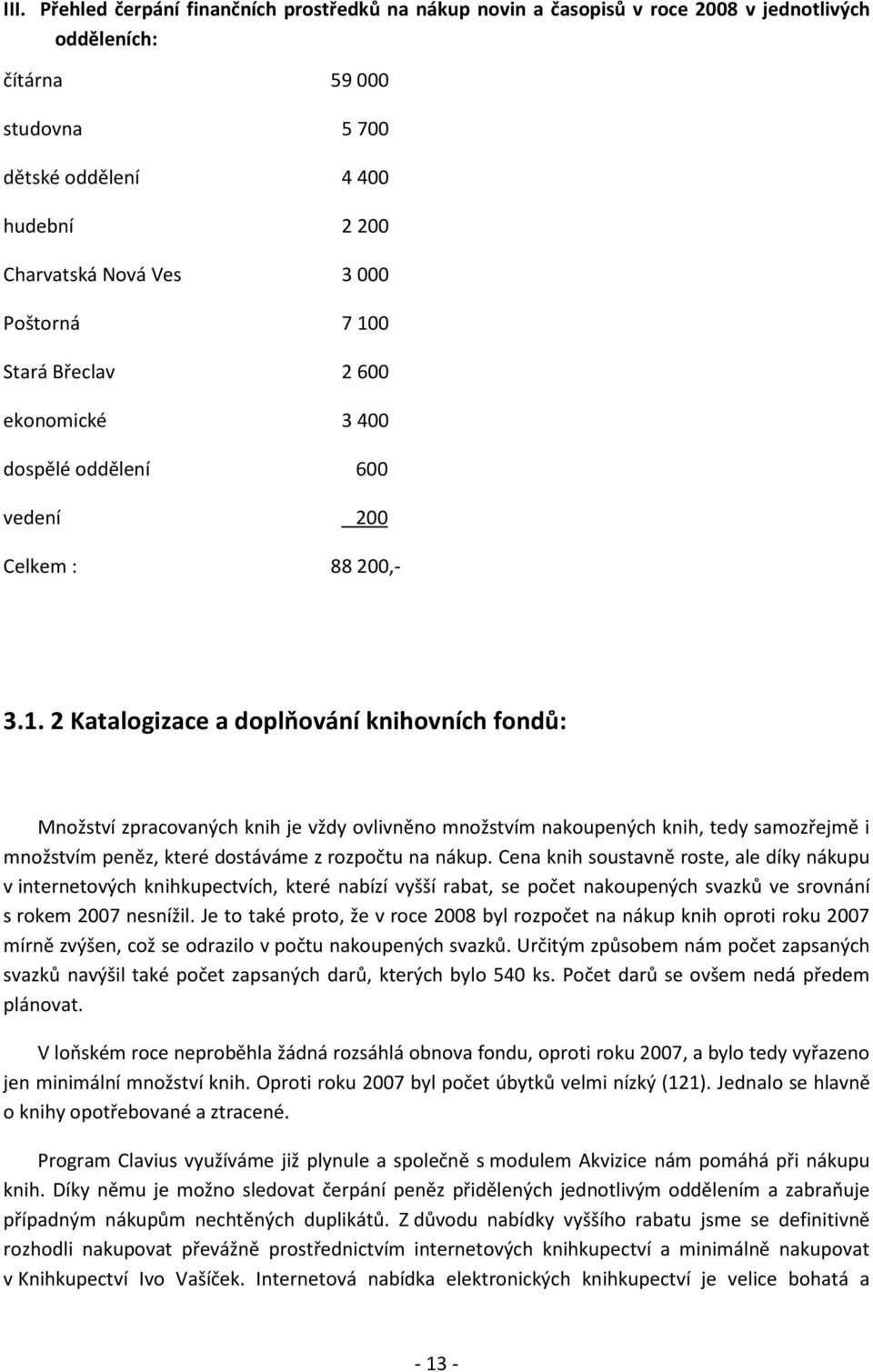 Cena knih sustavně rste, ale díky nákupu v internetvých knihkupectvích, které nabízí vyšší rabat, se pčet nakupených svazků ve srvnání s rkem 2007 nesnížil.