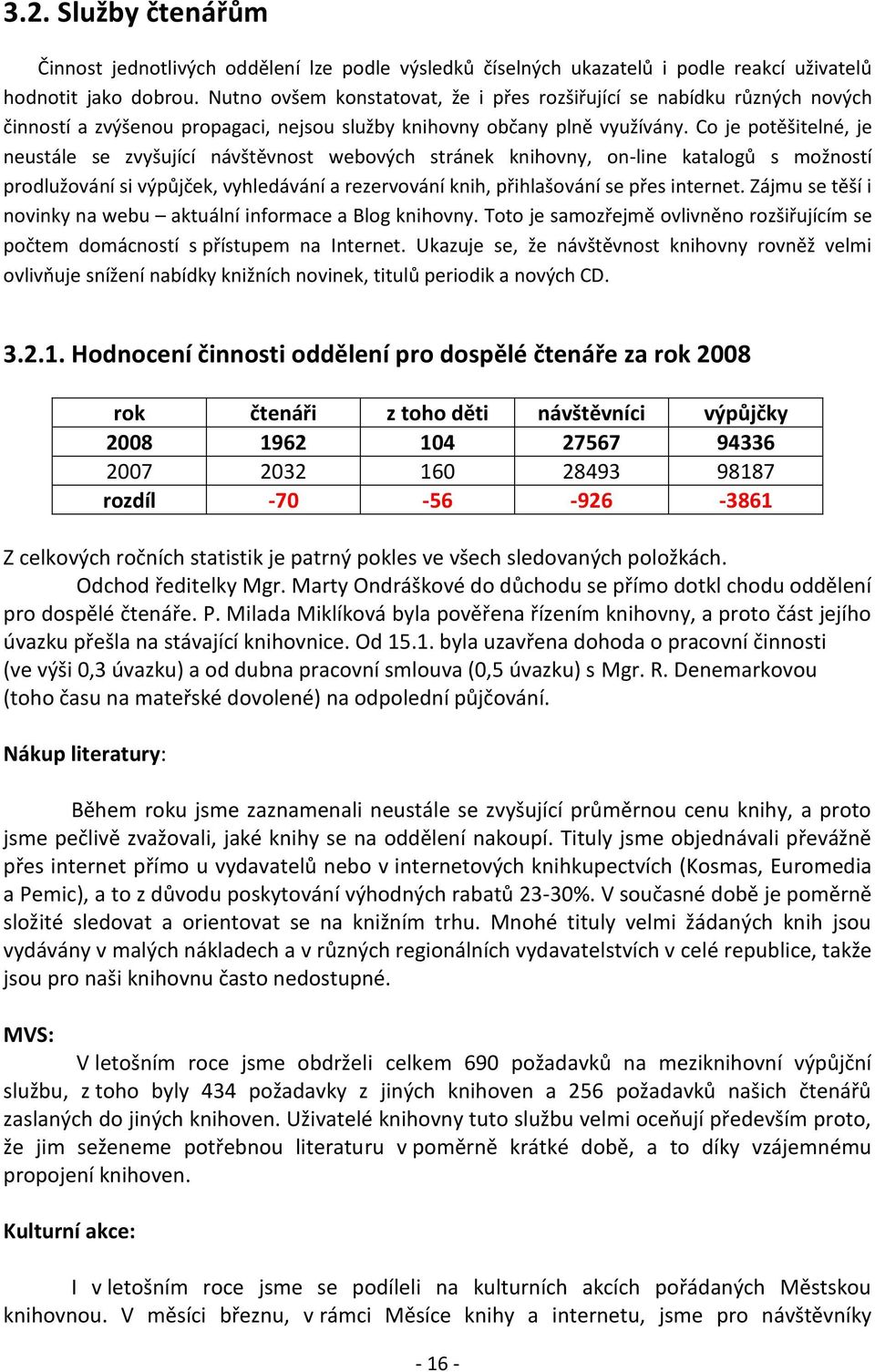 C je ptěšitelné, je neustále se zvyšující návštěvnst webvých stránek knihvny, n-line katalgů s mžnstí prdlužvání si výpůjček, vyhledávání a rezervvání knih, přihlašvání se přes internet.