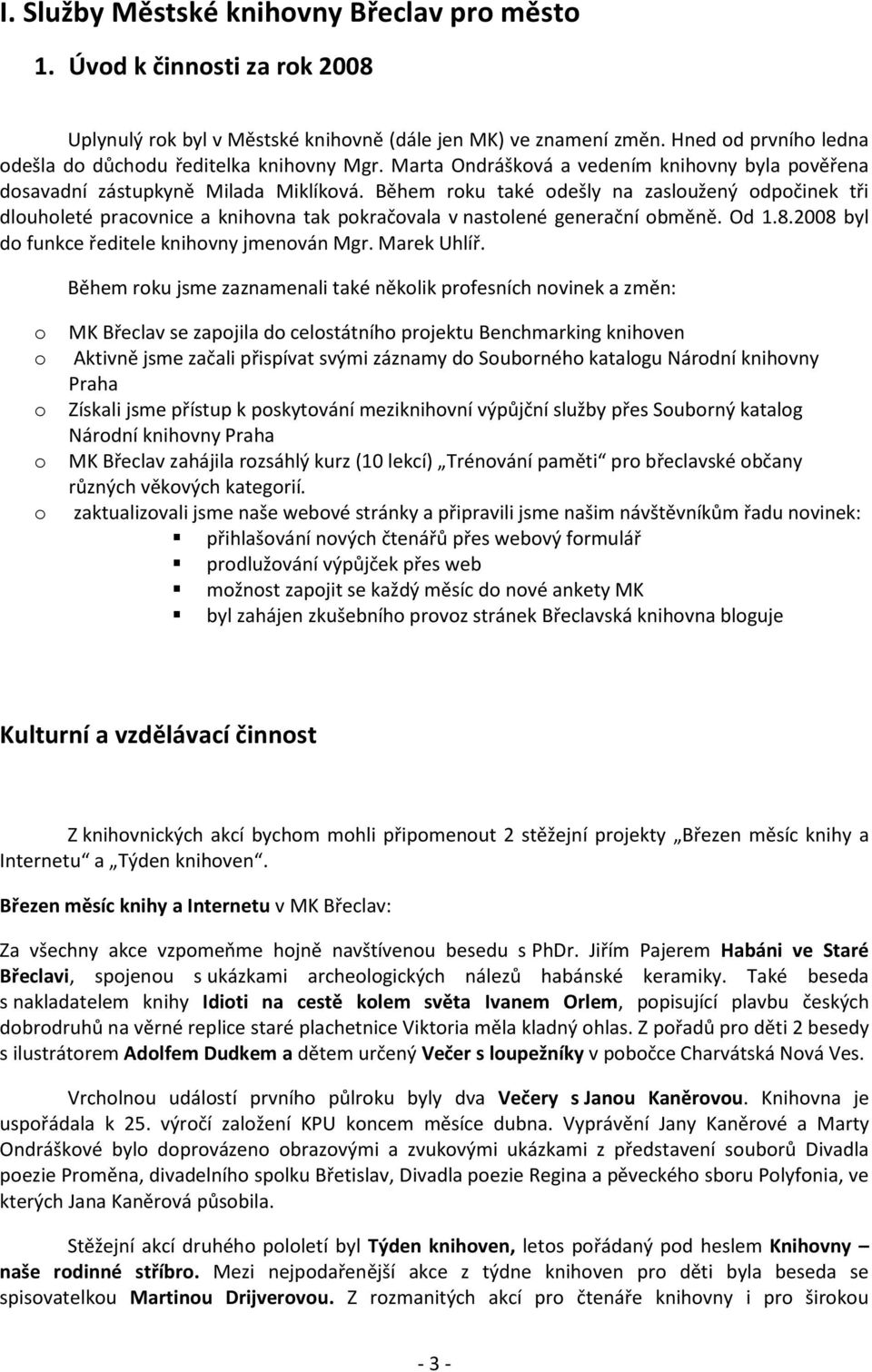 Od 1.8.2008 byl d funkce ředitele knihvny jmenván Mgr. Marek Uhlíř.