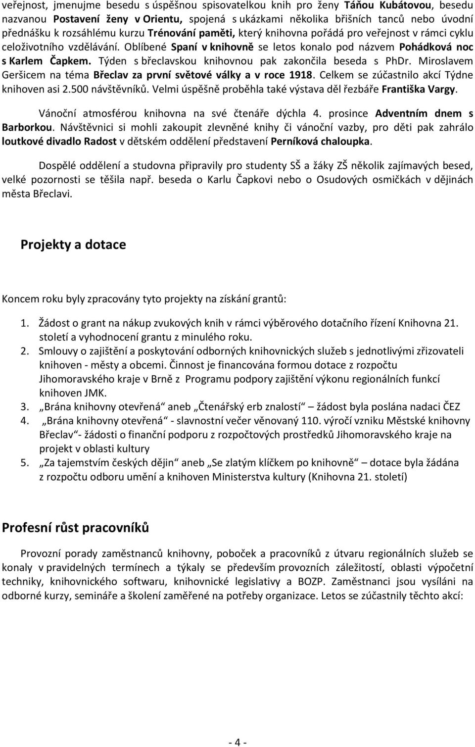 Týden s břeclavsku knihvnu pak zaknčila beseda s PhDr. Mirslavem Geršicem na téma Břeclav za první světvé války a v rce 1918. Celkem se zúčastnil akcí Týdne knihven asi 2.500 návštěvníků.