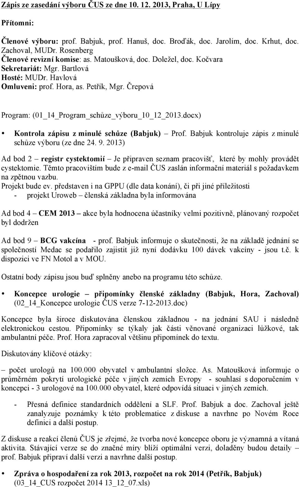 Črepová Program: (01_14_Program_schůze_výboru_10_12_2013.docx) Kontrola zápisu z minulé schůze (Babjuk) Prof. Babjuk kontroluje zápis z minulé schůze výboru (ze dne 24. 9.