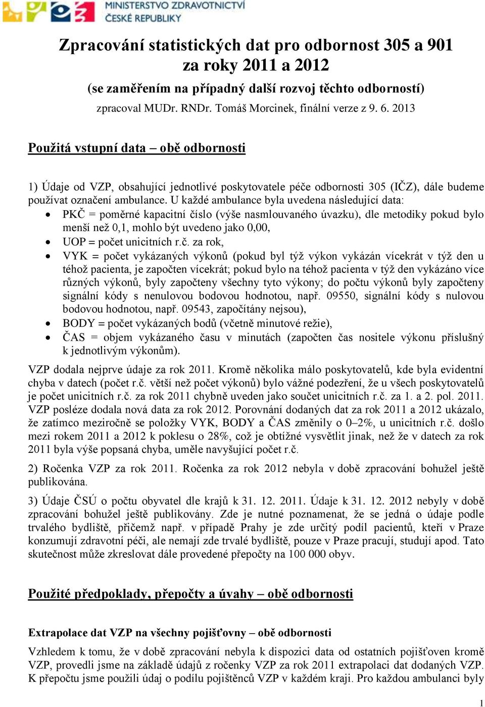 U každé ambulance byla uvedena následující data: PKČ = poměrné kapacitní číslo (výše nasmlouvaného úvazku), dle metodiky pokud bylo menší než 0,1, mohlo být uvedeno jako 0,00, UOP = počet unicitních