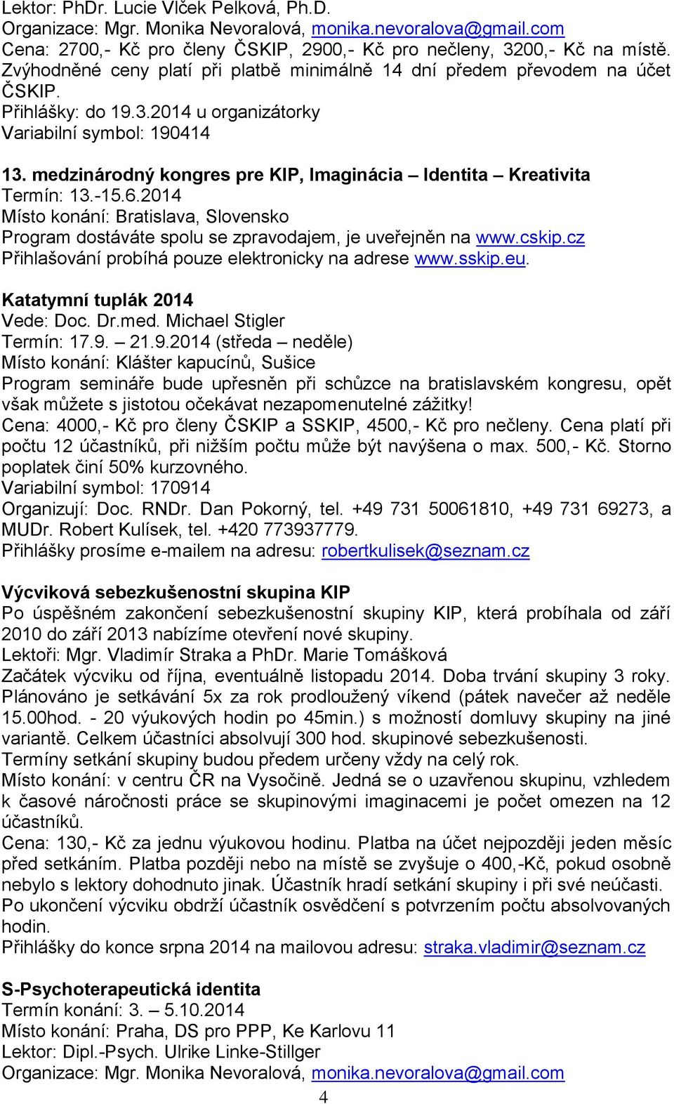 medzinárodný kongres pre KIP, Imaginácia Identita Kreativita Termín: 13.-15.6.2014 Místo konání: Bratislava, Slovensko Program dostáváte spolu se zpravodajem, je uveřejněn na www.cskip.