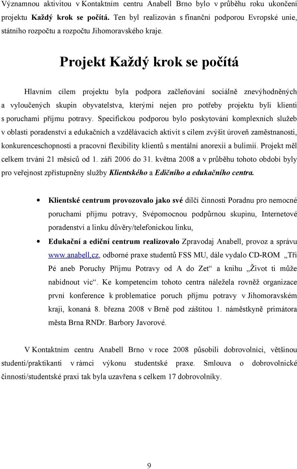 Projekt Každý krok se počítá Hlavním cílem projektu byla podpora začleňování sociálně znevýhodněných a vyloučených skupin obyvatelstva, kterými nejen pro potřeby projektu byli klienti s poruchami