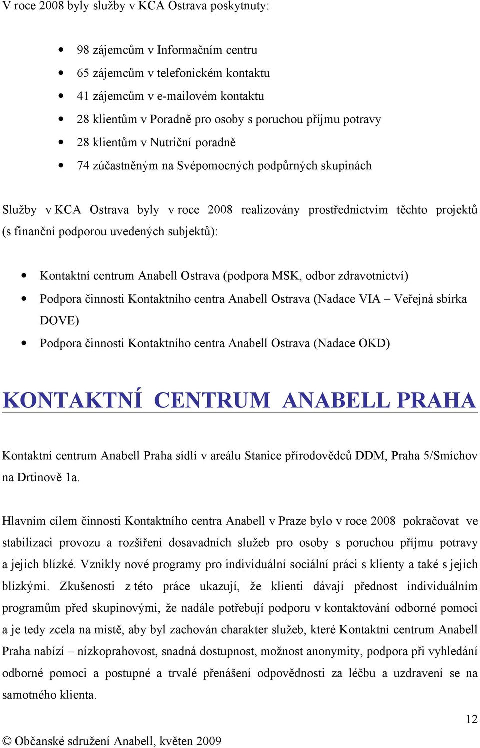 uvedených subjektů): Kontaktní centrum Anabell Ostrava (podpora MSK, odbor zdravotnictví) Podpora činnosti Kontaktního centra Anabell Ostrava (Nadace VIA Veřejná sbírka DOVE) Podpora činnosti