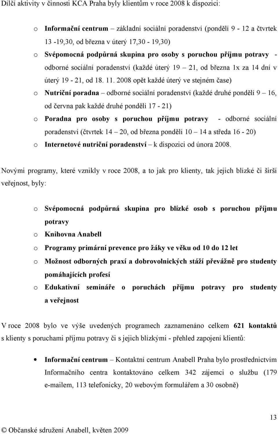 2008 opět každé úterý ve stejném čase) o Nutriční poradna odborné sociální poradenství (každé druhé pondělí 9 16, od června pak každé druhé pondělí 1-21) o Poradna pro osoby s poruchou příjmu potravy