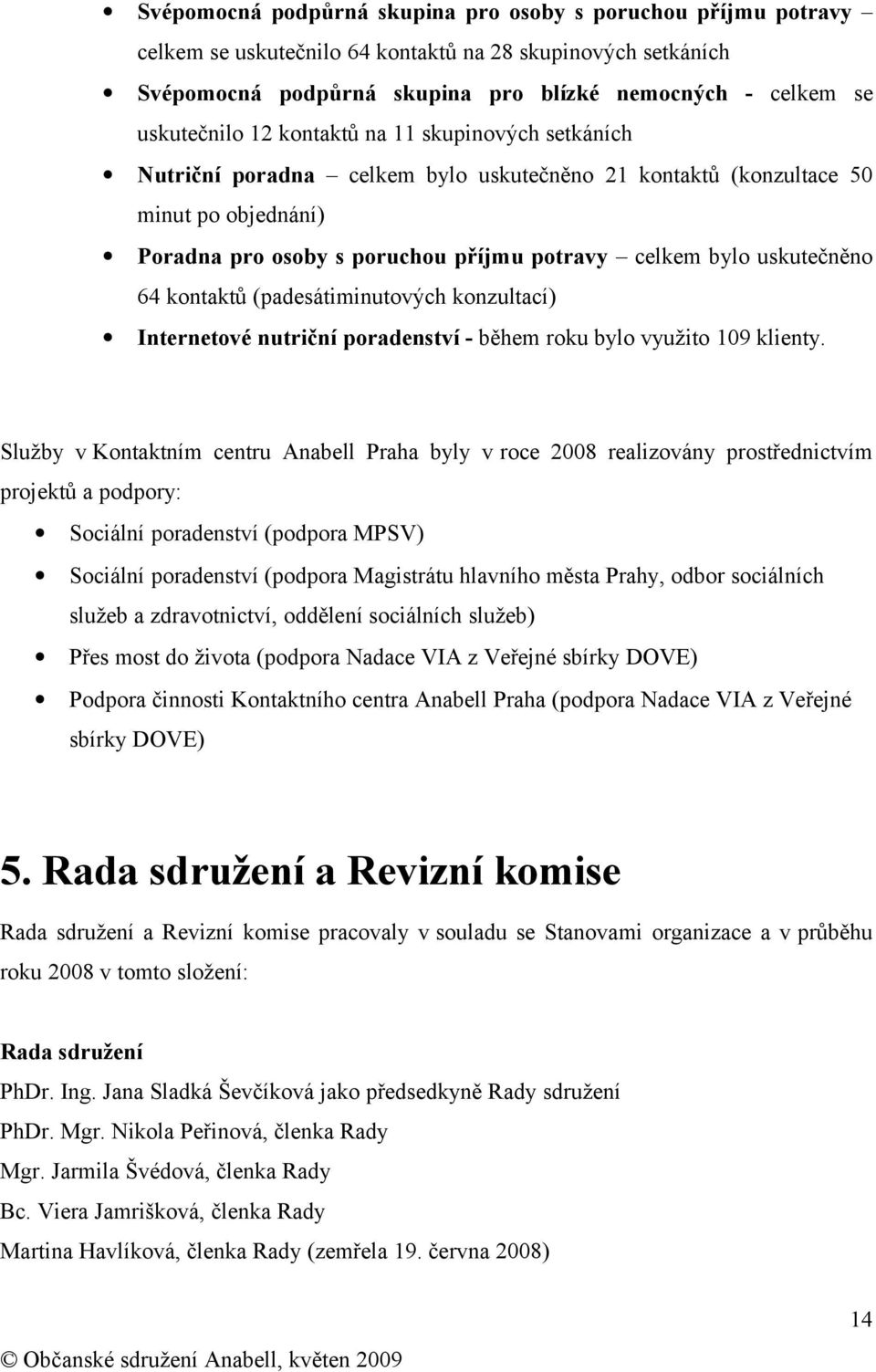 kontaktů (padesátiminutových konzultací) Internetové nutriční poradenství - během roku bylo využito 109 klienty.