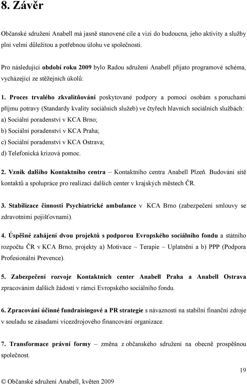 Proces trvalého zkvalitňování poskytované podpory a pomoci osobám s poruchami příjmu potravy (Standardy kvality sociálních služeb) ve čtyřech hlavních sociálních službách: a) Sociální poradenství v