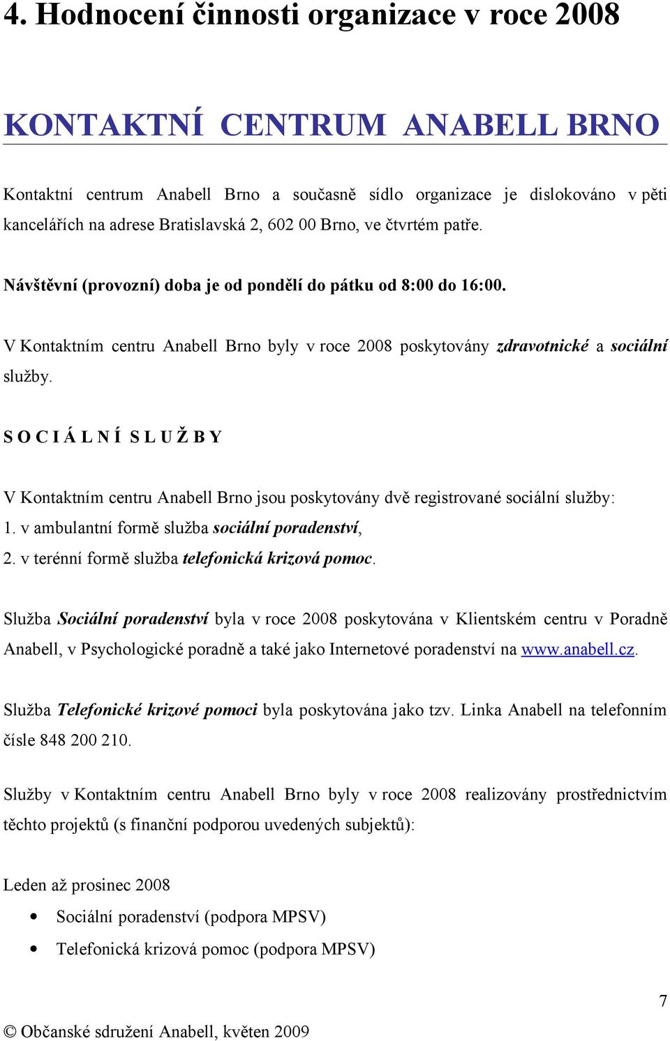 SOCIÁLNÍ SLUŽBY V Kontaktním centru Anabell Brno jsou poskytovány dvě registrované sociální služby: 1. v ambulantní formě služba sociální poradenství, 2.