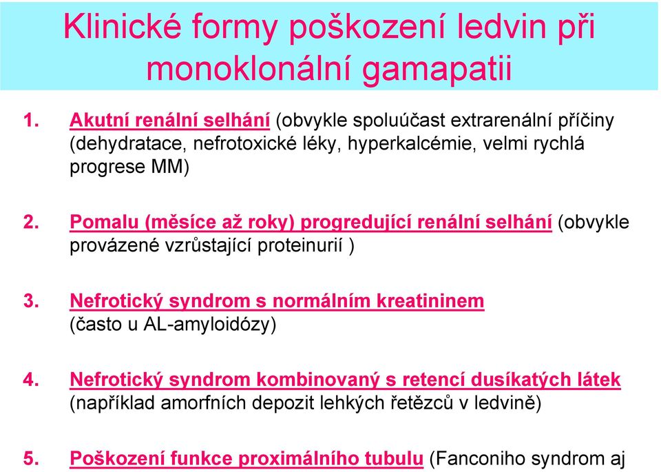 2. Pomalu (měsíce až roky) progredující renální selhání (obvykle provázené vzrůstající proteinurií ) 3.