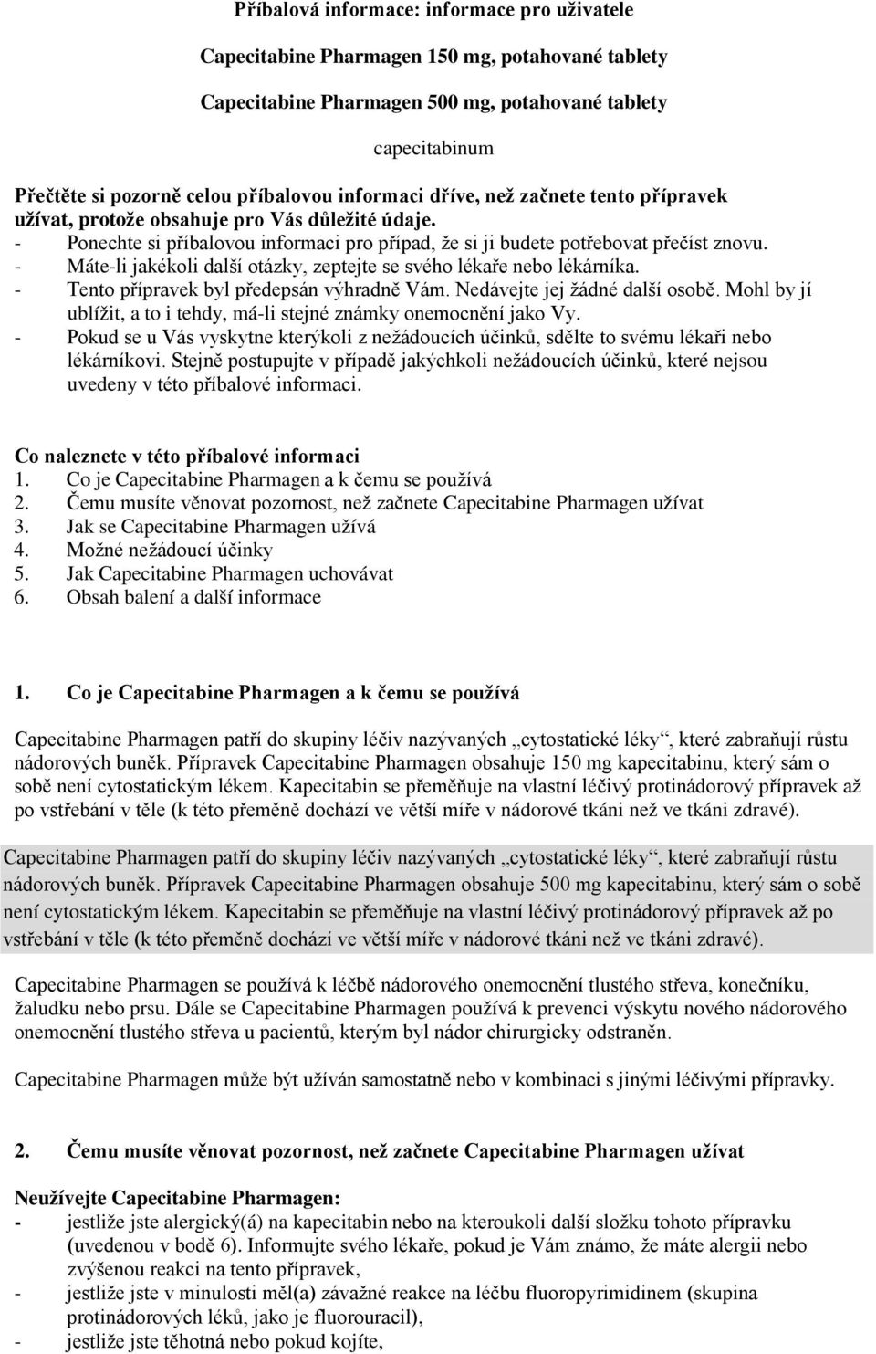 - Máte-li jakékoli další otázky, zeptejte se svého lékaře nebo lékárníka. - Tento přípravek byl předepsán výhradně Vám. Nedávejte jej žádné další osobě.