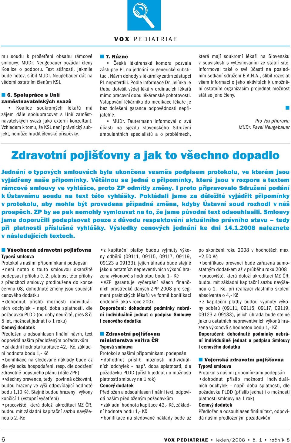 Vzhledem k tomu, že KSL eí právický subjekt, emůže hradit čleské příspěvky. 7. Růzé Česká lékáreská komora pozvala zástupce PL a jedáí ke geerické substituci.