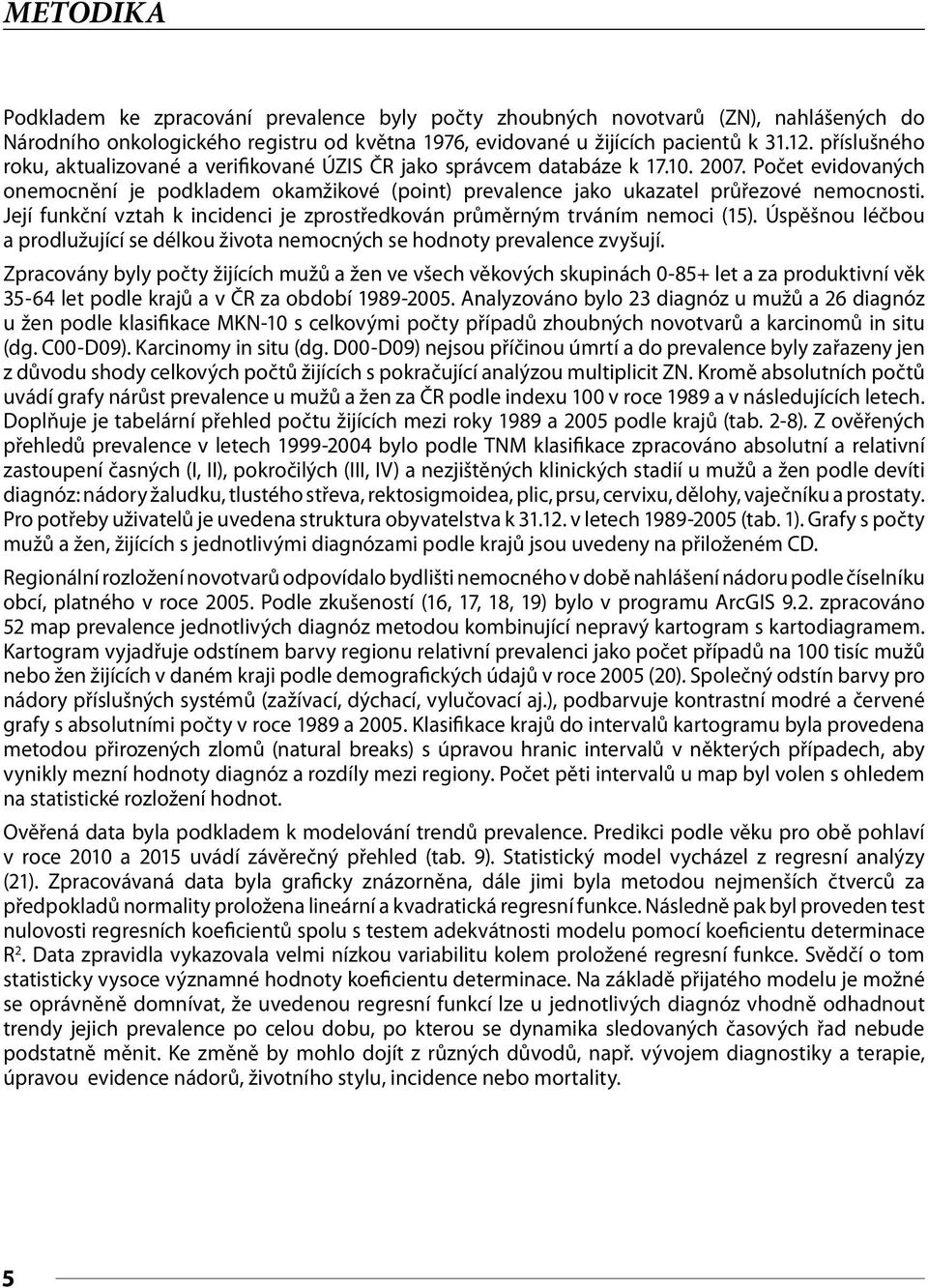 Její funkční vztah k incidenci je zprostředkován průměrným trváním nemoci (1). Úspěšnou léčbou a prodlužující se délkou života nemocných se hodnoty prevalence zvyšují.