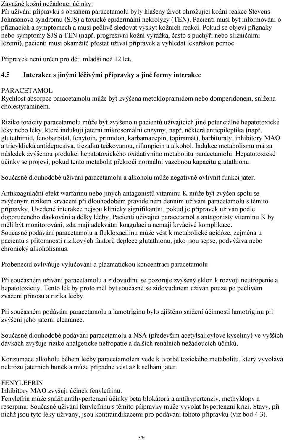 progresivní kožní vyrážka, často s puchýři nebo slizničními lézemi), pacienti musí okamžitě přestat užívat přípravek a vyhledat lékařskou pomoc. Přípravek není určen pro děti mladší než 12 let. 4.