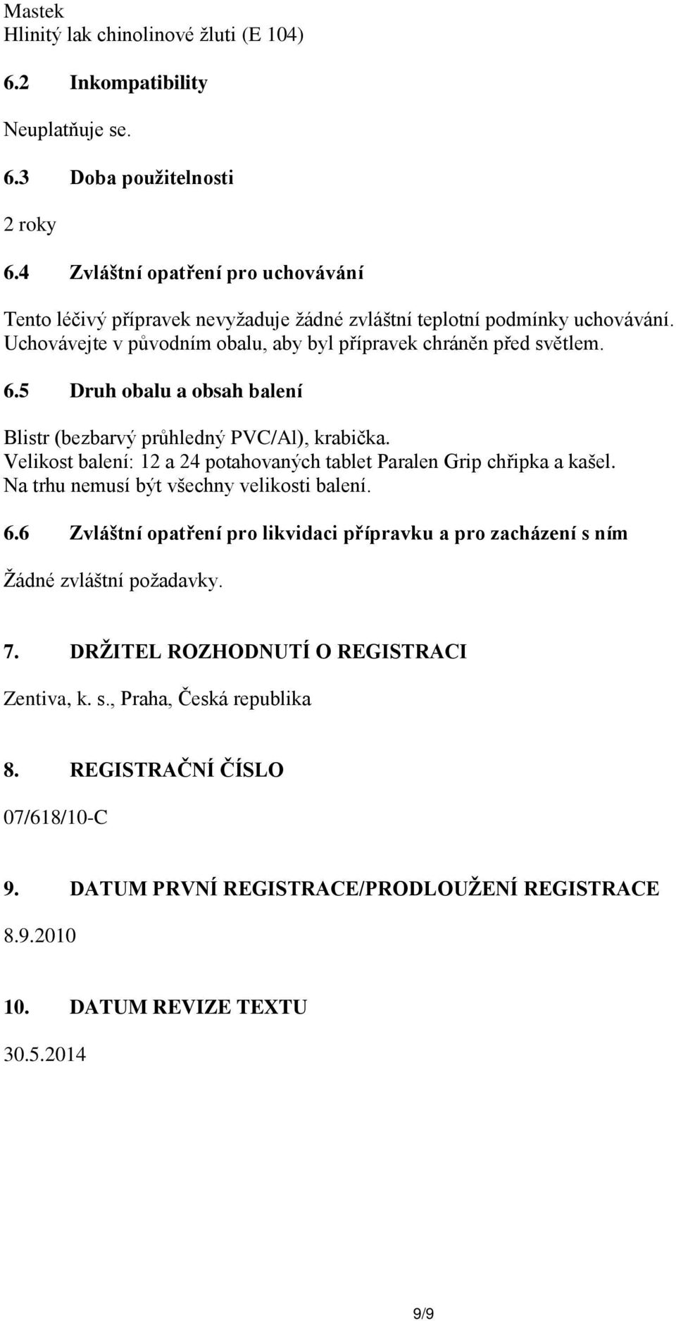 5 Druh obalu a obsah balení Blistr (bezbarvý průhledný PVC/Al), krabička. Velikost balení: 12 a 24 potahovaných tablet Paralen Grip chřipka a kašel. Na trhu nemusí být všechny velikosti balení. 6.