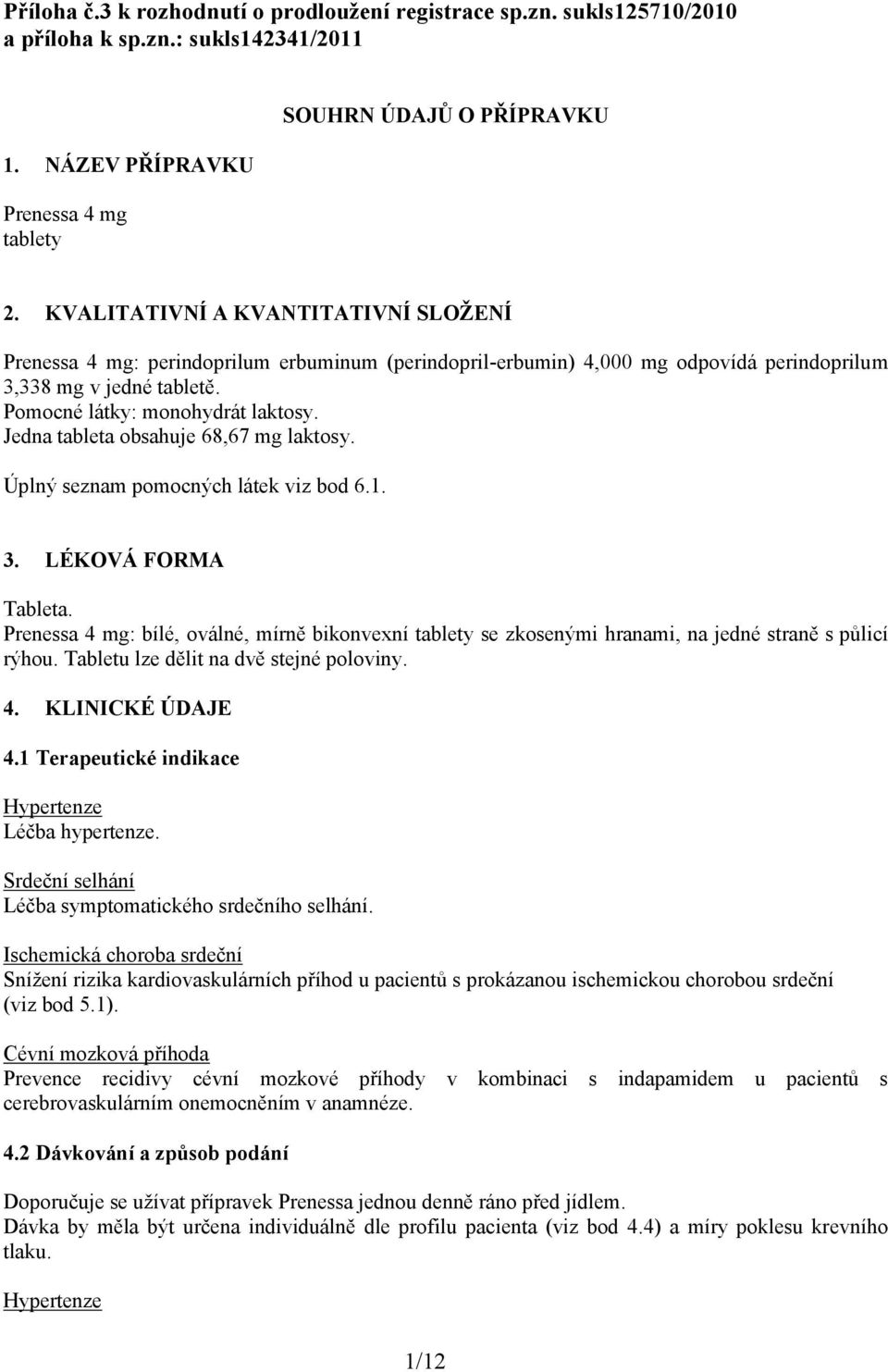 Jedna tableta obsahuje 68,67 mg laktosy. Úplný seznam pomocných látek viz bod 6.1. 3. LÉKOVÁ FORMA Tableta.